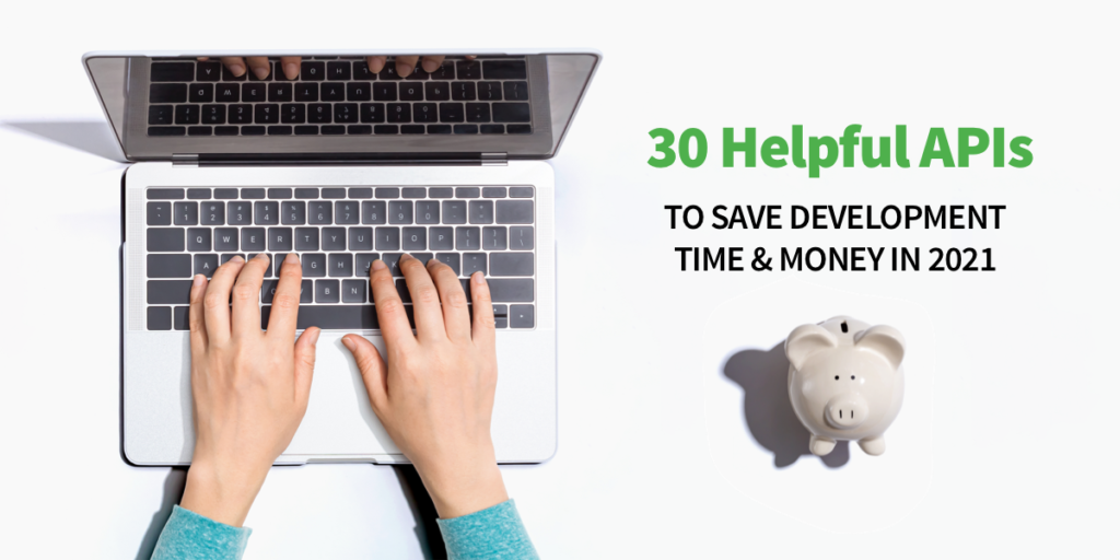 30 Helpful APIs to Save Development Time & Money in 2021